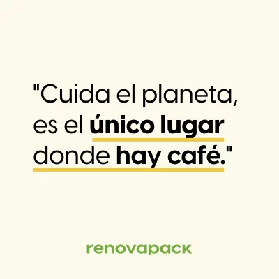 quote - frases sobre el medio ambiente - cuida el planeta, es el único lugar donde hay café - renovapack